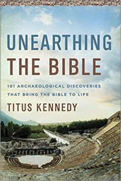 Unearthing The Bible: 101 Archaeological Discoveries That Bring The
